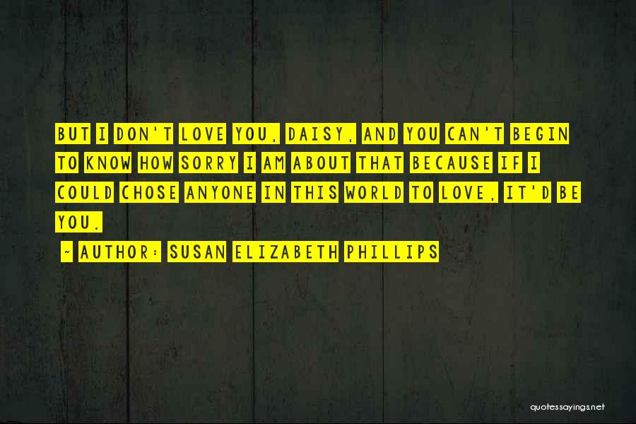 Susan Elizabeth Phillips Quotes: But I Don't Love You, Daisy, And You Can't Begin To Know How Sorry I Am About That Because If