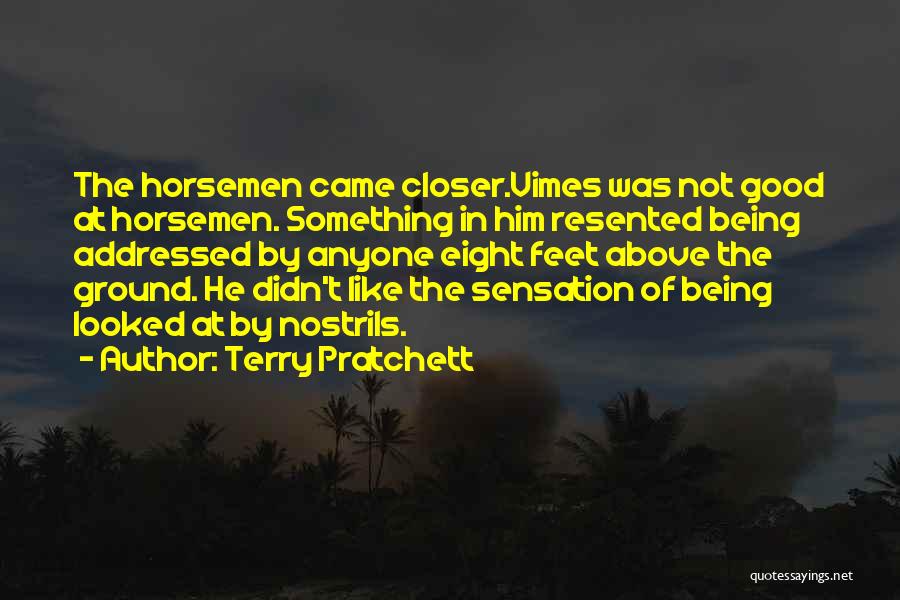 Terry Pratchett Quotes: The Horsemen Came Closer.vimes Was Not Good At Horsemen. Something In Him Resented Being Addressed By Anyone Eight Feet Above