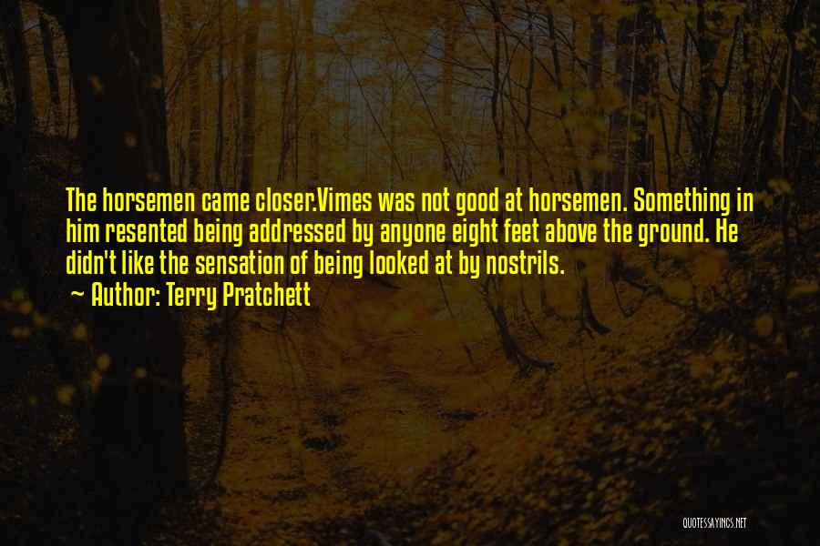 Terry Pratchett Quotes: The Horsemen Came Closer.vimes Was Not Good At Horsemen. Something In Him Resented Being Addressed By Anyone Eight Feet Above