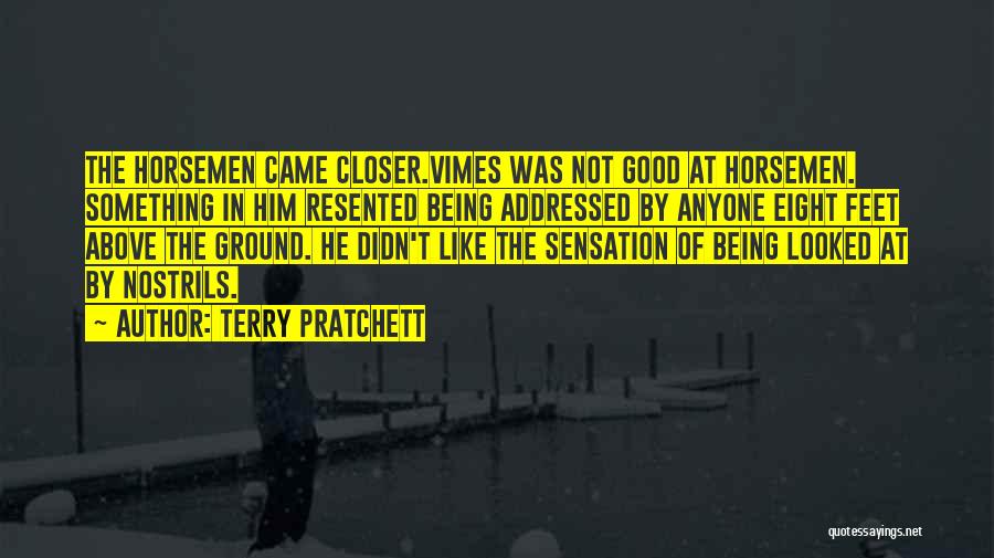 Terry Pratchett Quotes: The Horsemen Came Closer.vimes Was Not Good At Horsemen. Something In Him Resented Being Addressed By Anyone Eight Feet Above