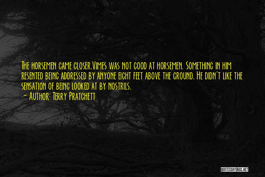 Terry Pratchett Quotes: The Horsemen Came Closer.vimes Was Not Good At Horsemen. Something In Him Resented Being Addressed By Anyone Eight Feet Above