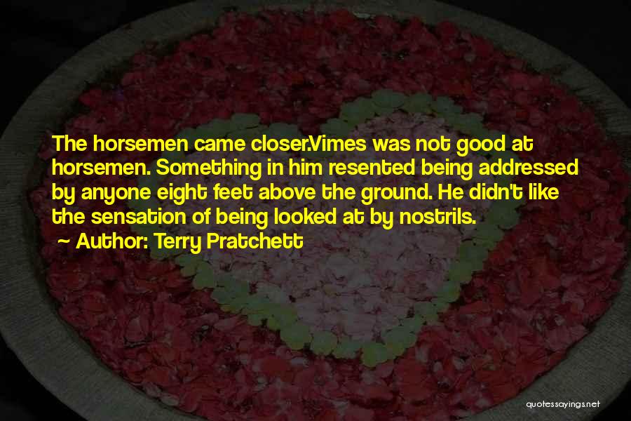 Terry Pratchett Quotes: The Horsemen Came Closer.vimes Was Not Good At Horsemen. Something In Him Resented Being Addressed By Anyone Eight Feet Above