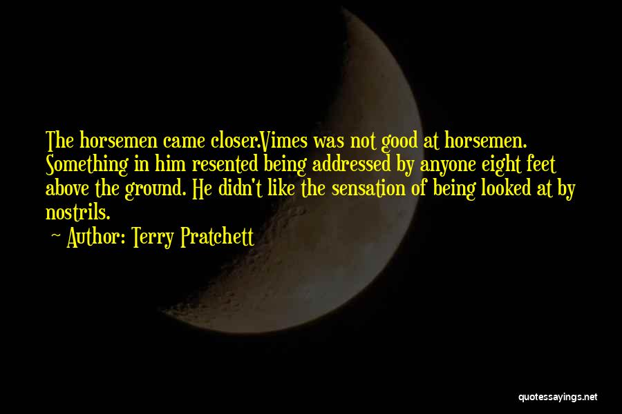 Terry Pratchett Quotes: The Horsemen Came Closer.vimes Was Not Good At Horsemen. Something In Him Resented Being Addressed By Anyone Eight Feet Above