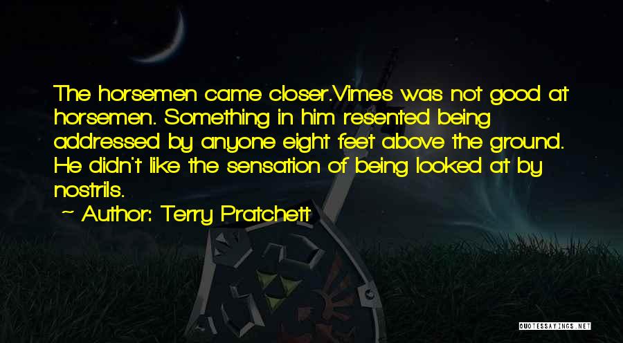 Terry Pratchett Quotes: The Horsemen Came Closer.vimes Was Not Good At Horsemen. Something In Him Resented Being Addressed By Anyone Eight Feet Above