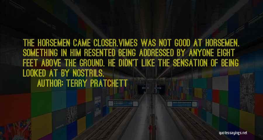 Terry Pratchett Quotes: The Horsemen Came Closer.vimes Was Not Good At Horsemen. Something In Him Resented Being Addressed By Anyone Eight Feet Above