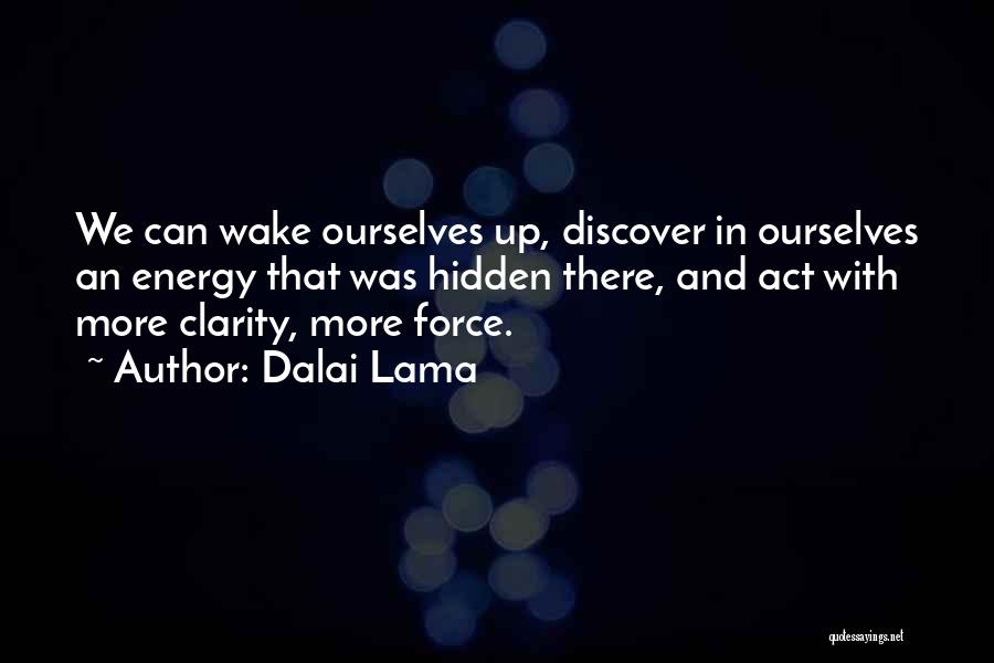 Dalai Lama Quotes: We Can Wake Ourselves Up, Discover In Ourselves An Energy That Was Hidden There, And Act With More Clarity, More