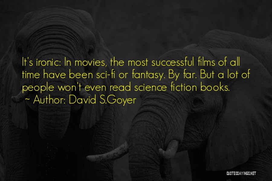 David S.Goyer Quotes: It's Ironic: In Movies, The Most Successful Films Of All Time Have Been Sci-fi Or Fantasy. By Far. But A