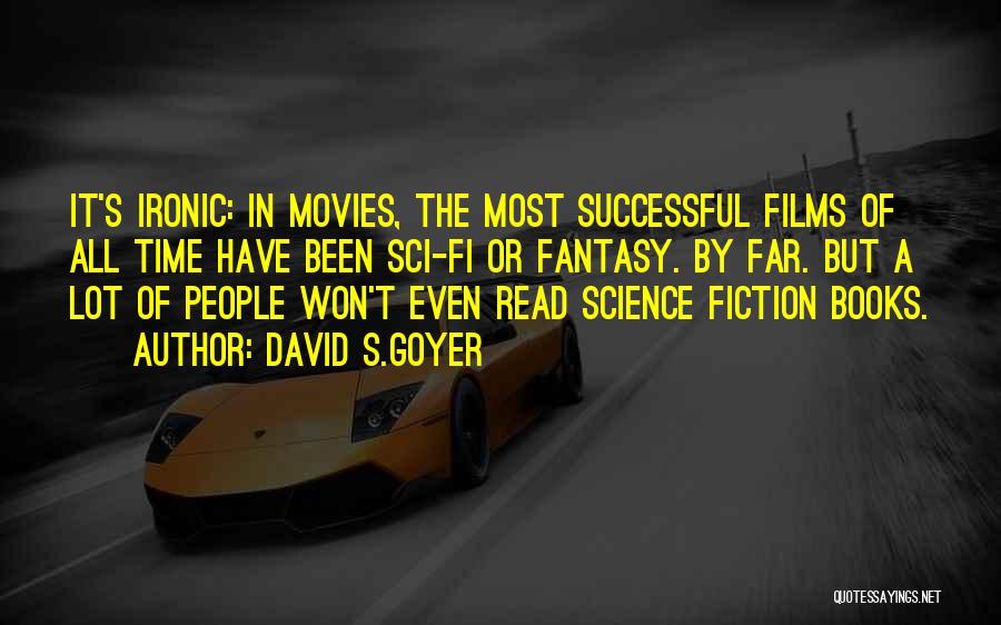 David S.Goyer Quotes: It's Ironic: In Movies, The Most Successful Films Of All Time Have Been Sci-fi Or Fantasy. By Far. But A