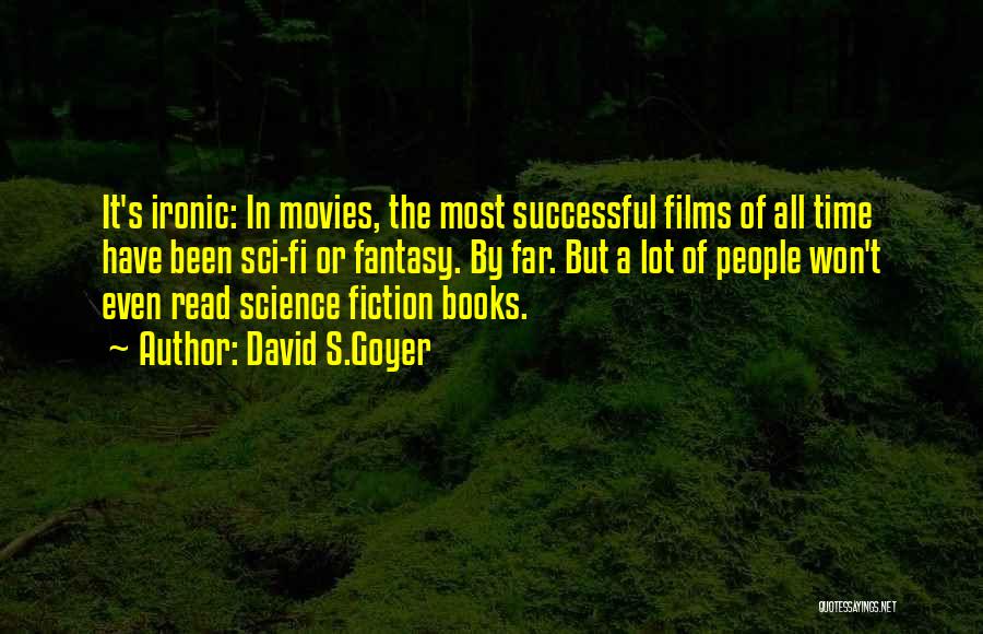 David S.Goyer Quotes: It's Ironic: In Movies, The Most Successful Films Of All Time Have Been Sci-fi Or Fantasy. By Far. But A