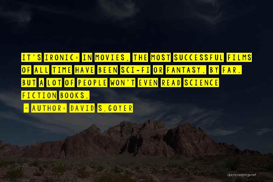 David S.Goyer Quotes: It's Ironic: In Movies, The Most Successful Films Of All Time Have Been Sci-fi Or Fantasy. By Far. But A