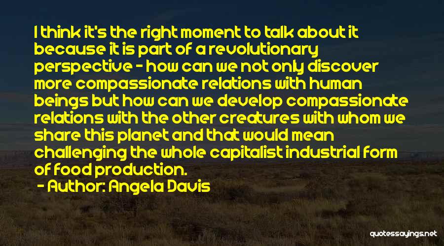 Angela Davis Quotes: I Think It's The Right Moment To Talk About It Because It Is Part Of A Revolutionary Perspective - How