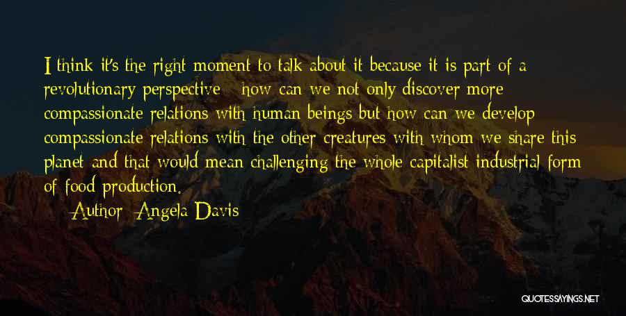 Angela Davis Quotes: I Think It's The Right Moment To Talk About It Because It Is Part Of A Revolutionary Perspective - How