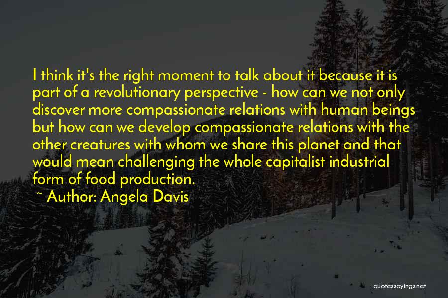 Angela Davis Quotes: I Think It's The Right Moment To Talk About It Because It Is Part Of A Revolutionary Perspective - How