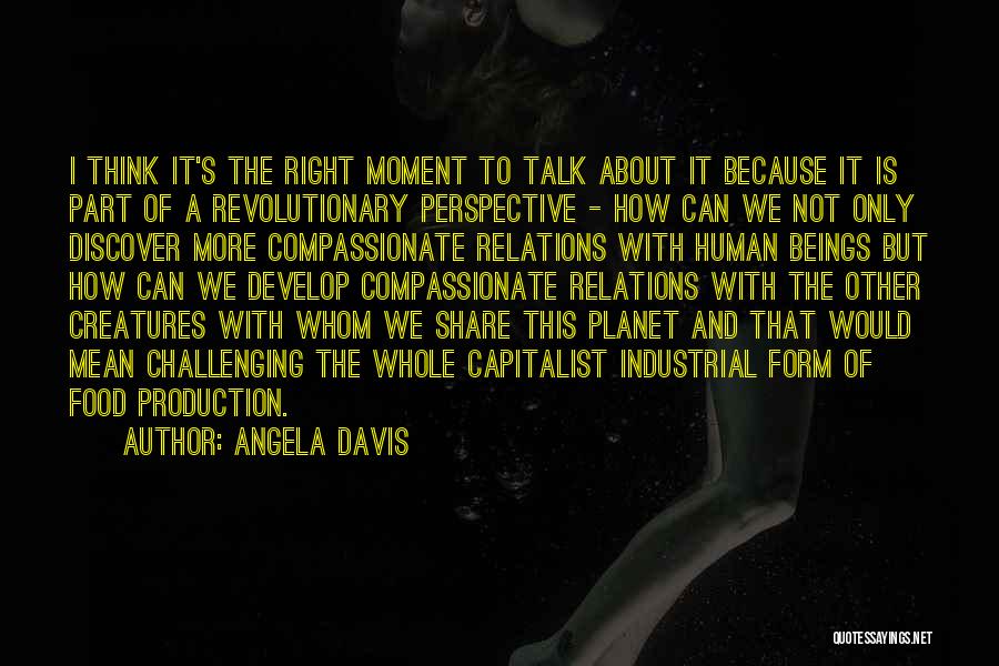 Angela Davis Quotes: I Think It's The Right Moment To Talk About It Because It Is Part Of A Revolutionary Perspective - How