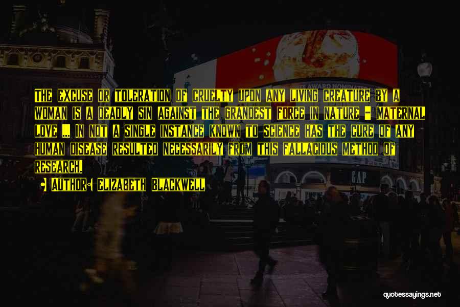 Elizabeth Blackwell Quotes: The Excuse Or Toleration Of Cruelty Upon Any Living Creature By A Woman Is A Deadly Sin Against The Grandest