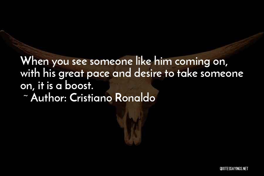 Cristiano Ronaldo Quotes: When You See Someone Like Him Coming On, With His Great Pace And Desire To Take Someone On, It Is