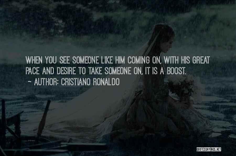 Cristiano Ronaldo Quotes: When You See Someone Like Him Coming On, With His Great Pace And Desire To Take Someone On, It Is