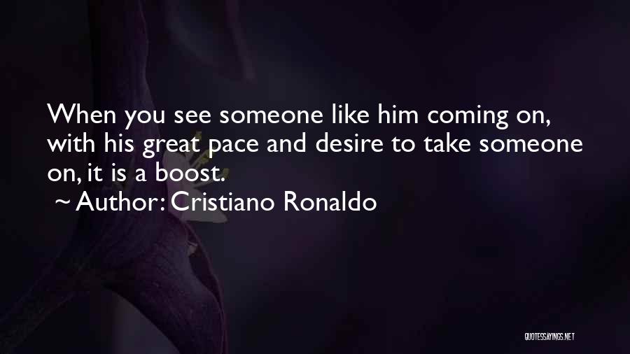 Cristiano Ronaldo Quotes: When You See Someone Like Him Coming On, With His Great Pace And Desire To Take Someone On, It Is