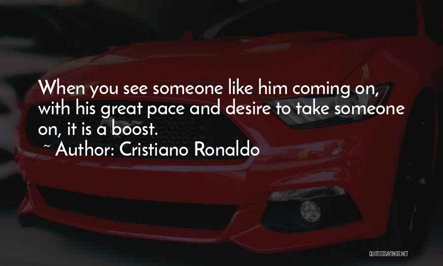 Cristiano Ronaldo Quotes: When You See Someone Like Him Coming On, With His Great Pace And Desire To Take Someone On, It Is