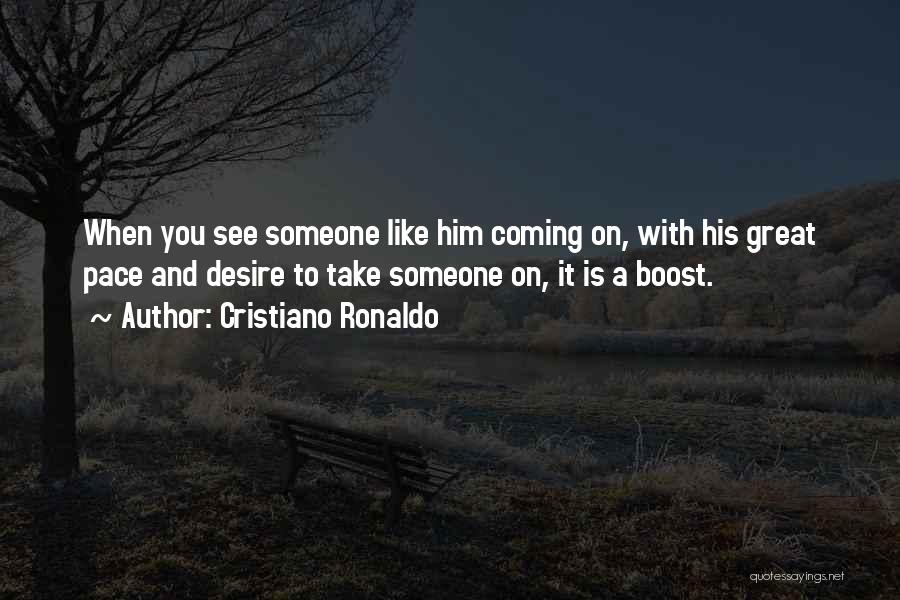 Cristiano Ronaldo Quotes: When You See Someone Like Him Coming On, With His Great Pace And Desire To Take Someone On, It Is