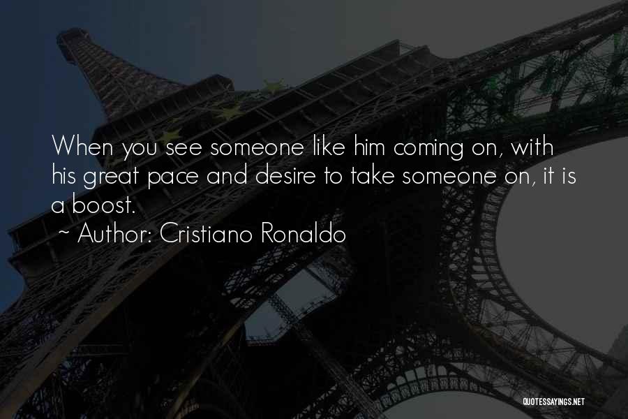 Cristiano Ronaldo Quotes: When You See Someone Like Him Coming On, With His Great Pace And Desire To Take Someone On, It Is