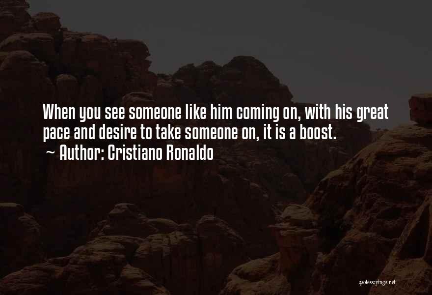 Cristiano Ronaldo Quotes: When You See Someone Like Him Coming On, With His Great Pace And Desire To Take Someone On, It Is