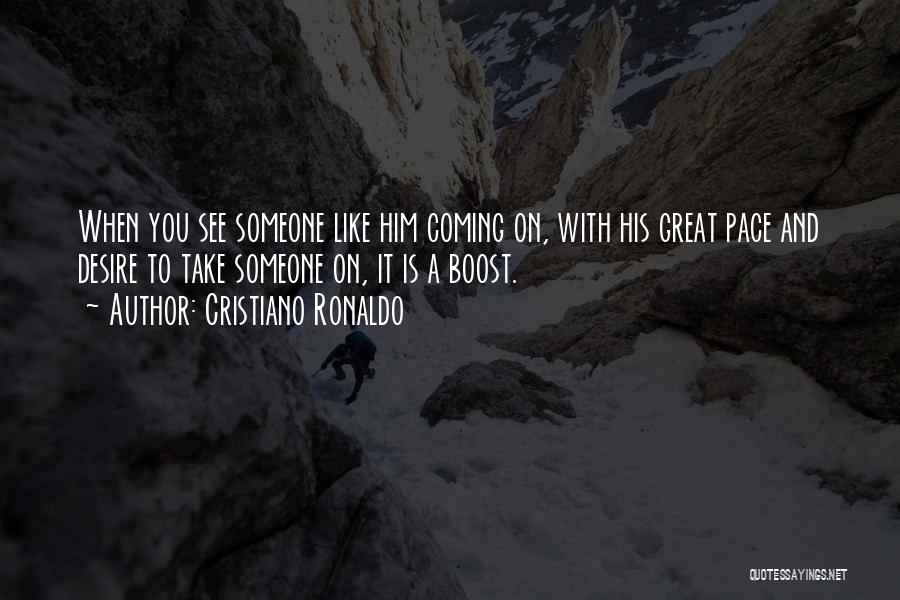 Cristiano Ronaldo Quotes: When You See Someone Like Him Coming On, With His Great Pace And Desire To Take Someone On, It Is
