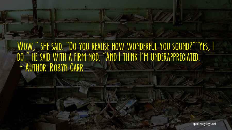 Robyn Carr Quotes: Wow, She Said. Do You Realise How Wonderful You Sound?yes, I Do, He Said With A Firm Nod. And I