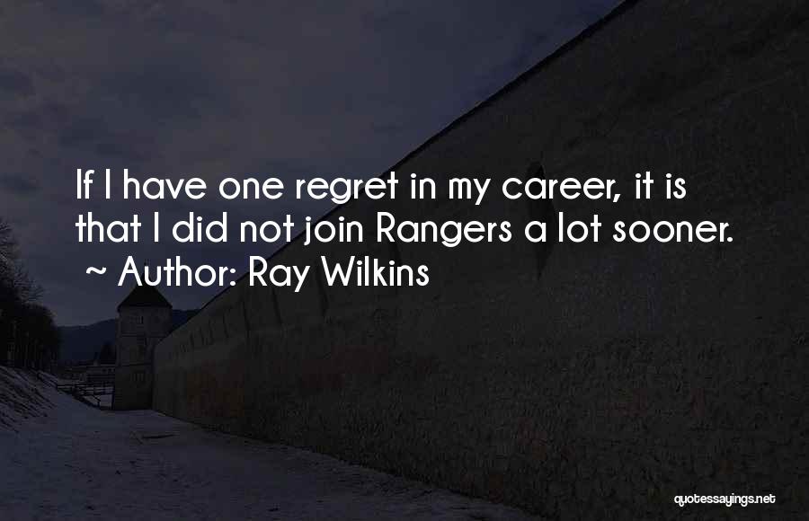 Ray Wilkins Quotes: If I Have One Regret In My Career, It Is That I Did Not Join Rangers A Lot Sooner.