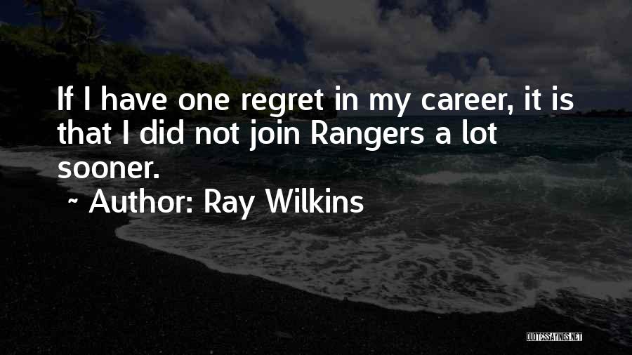 Ray Wilkins Quotes: If I Have One Regret In My Career, It Is That I Did Not Join Rangers A Lot Sooner.