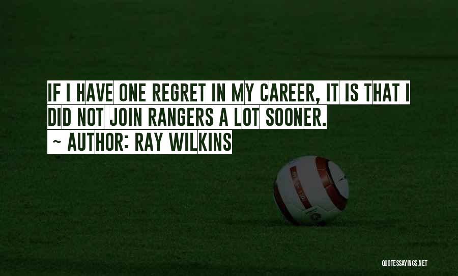 Ray Wilkins Quotes: If I Have One Regret In My Career, It Is That I Did Not Join Rangers A Lot Sooner.