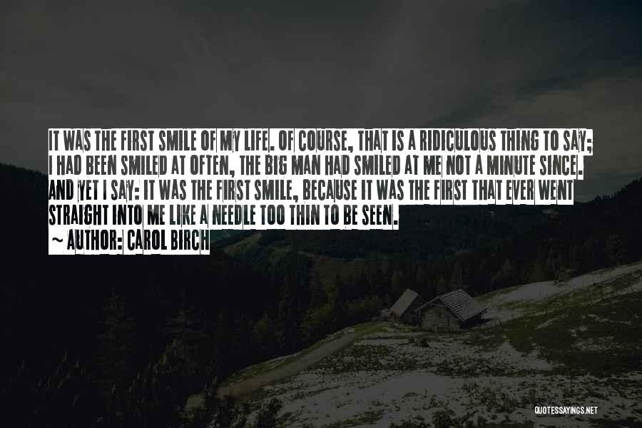 Carol Birch Quotes: It Was The First Smile Of My Life. Of Course, That Is A Ridiculous Thing To Say; I Had Been