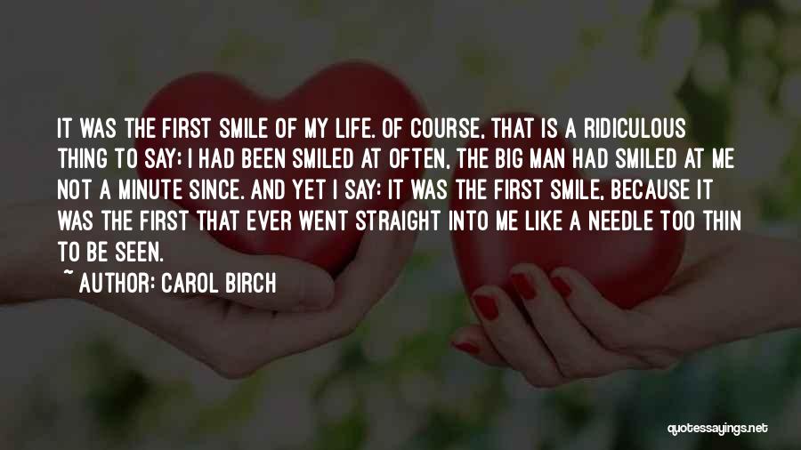 Carol Birch Quotes: It Was The First Smile Of My Life. Of Course, That Is A Ridiculous Thing To Say; I Had Been