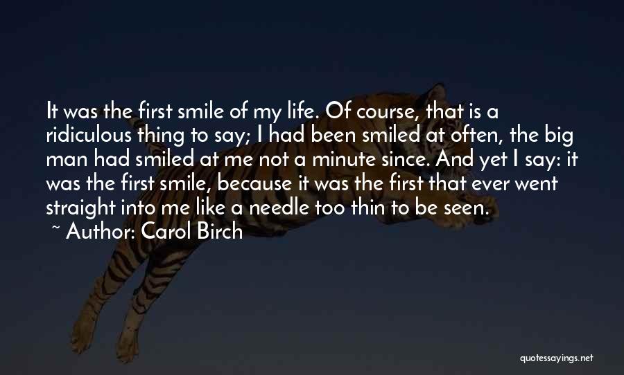 Carol Birch Quotes: It Was The First Smile Of My Life. Of Course, That Is A Ridiculous Thing To Say; I Had Been