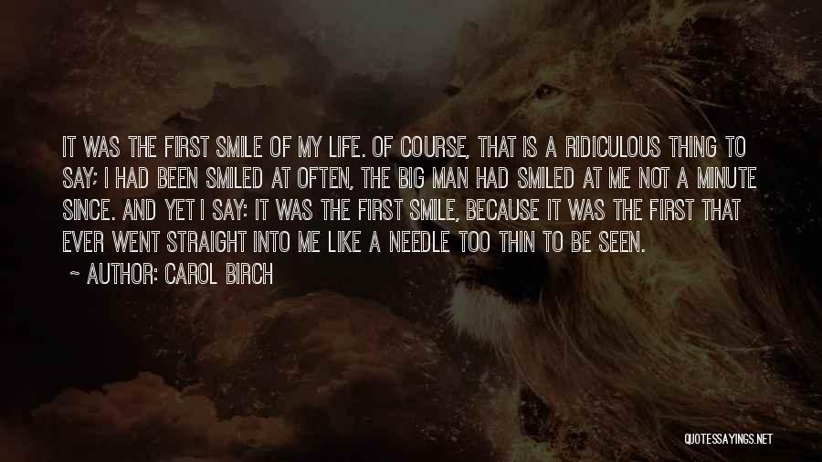 Carol Birch Quotes: It Was The First Smile Of My Life. Of Course, That Is A Ridiculous Thing To Say; I Had Been