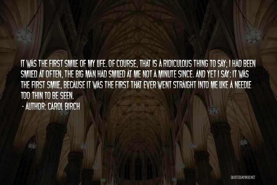 Carol Birch Quotes: It Was The First Smile Of My Life. Of Course, That Is A Ridiculous Thing To Say; I Had Been