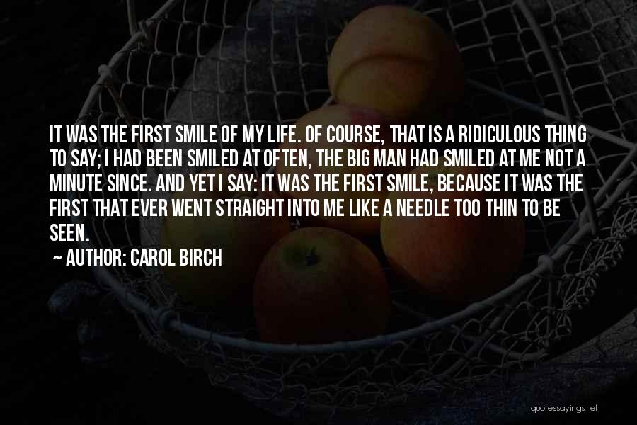 Carol Birch Quotes: It Was The First Smile Of My Life. Of Course, That Is A Ridiculous Thing To Say; I Had Been