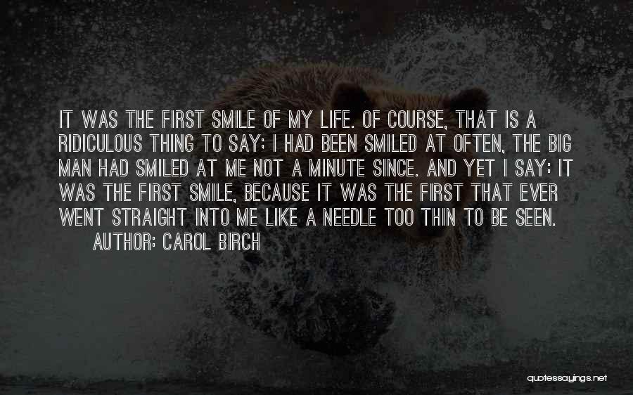 Carol Birch Quotes: It Was The First Smile Of My Life. Of Course, That Is A Ridiculous Thing To Say; I Had Been