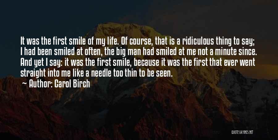 Carol Birch Quotes: It Was The First Smile Of My Life. Of Course, That Is A Ridiculous Thing To Say; I Had Been