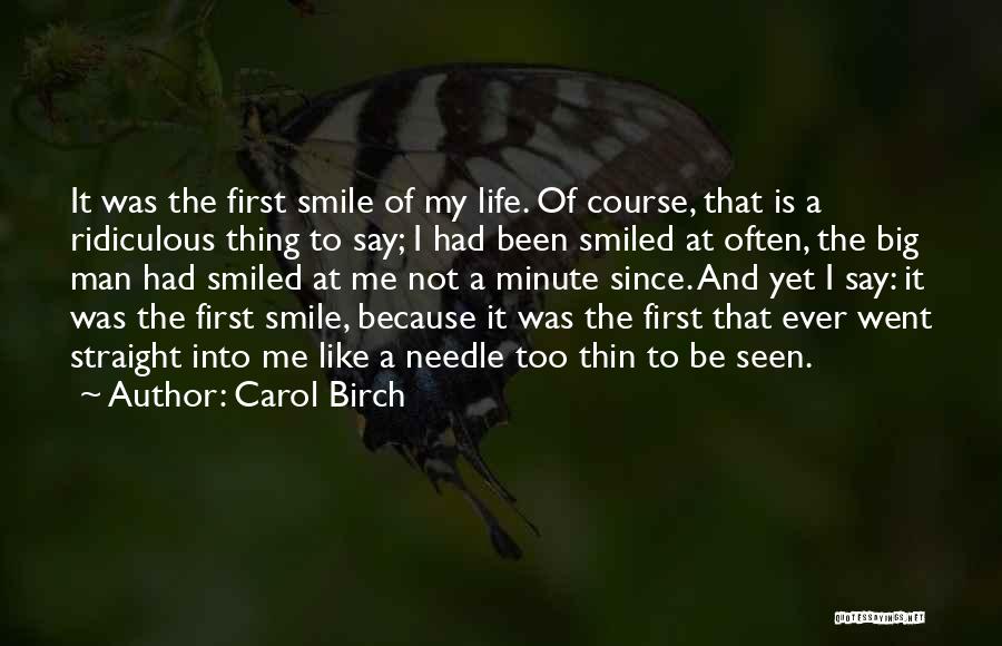 Carol Birch Quotes: It Was The First Smile Of My Life. Of Course, That Is A Ridiculous Thing To Say; I Had Been