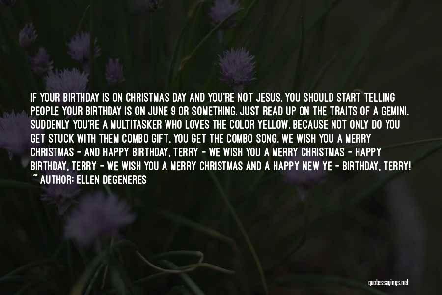 Ellen DeGeneres Quotes: If Your Birthday Is On Christmas Day And You're Not Jesus, You Should Start Telling People Your Birthday Is On