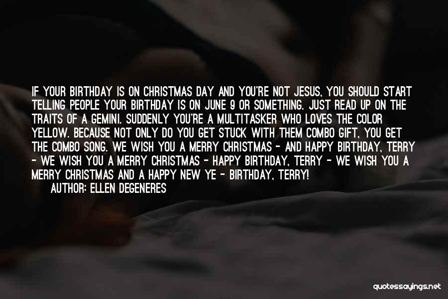 Ellen DeGeneres Quotes: If Your Birthday Is On Christmas Day And You're Not Jesus, You Should Start Telling People Your Birthday Is On