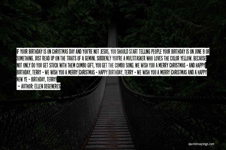 Ellen DeGeneres Quotes: If Your Birthday Is On Christmas Day And You're Not Jesus, You Should Start Telling People Your Birthday Is On