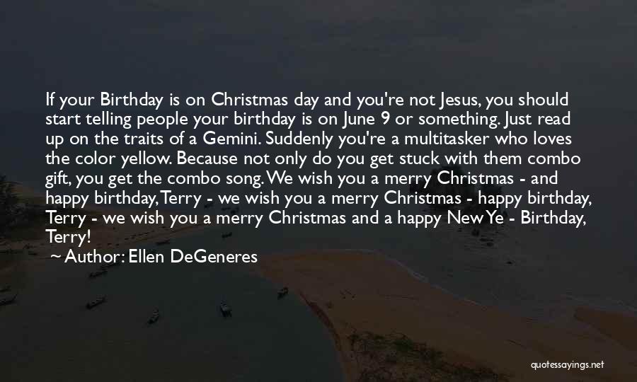 Ellen DeGeneres Quotes: If Your Birthday Is On Christmas Day And You're Not Jesus, You Should Start Telling People Your Birthday Is On