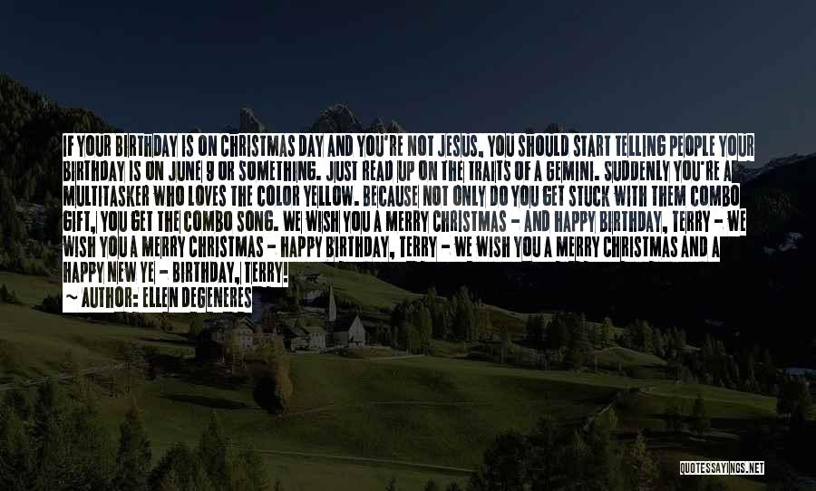 Ellen DeGeneres Quotes: If Your Birthday Is On Christmas Day And You're Not Jesus, You Should Start Telling People Your Birthday Is On