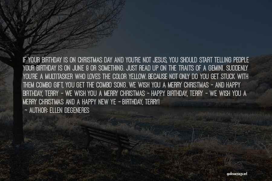 Ellen DeGeneres Quotes: If Your Birthday Is On Christmas Day And You're Not Jesus, You Should Start Telling People Your Birthday Is On