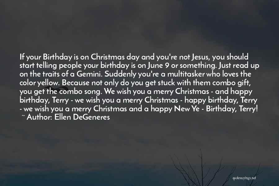 Ellen DeGeneres Quotes: If Your Birthday Is On Christmas Day And You're Not Jesus, You Should Start Telling People Your Birthday Is On