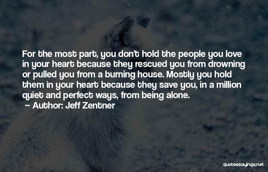 Jeff Zentner Quotes: For The Most Part, You Don't Hold The People You Love In Your Heart Because They Rescued You From Drowning