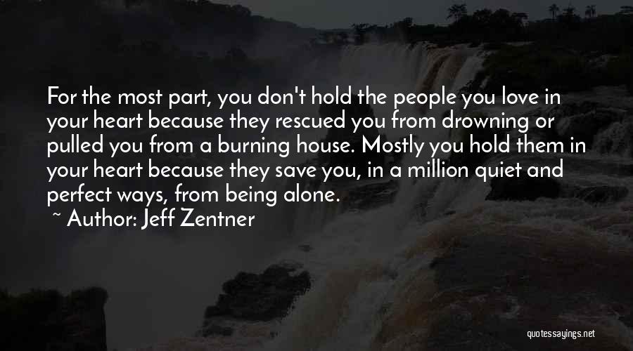 Jeff Zentner Quotes: For The Most Part, You Don't Hold The People You Love In Your Heart Because They Rescued You From Drowning