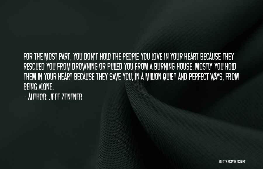 Jeff Zentner Quotes: For The Most Part, You Don't Hold The People You Love In Your Heart Because They Rescued You From Drowning